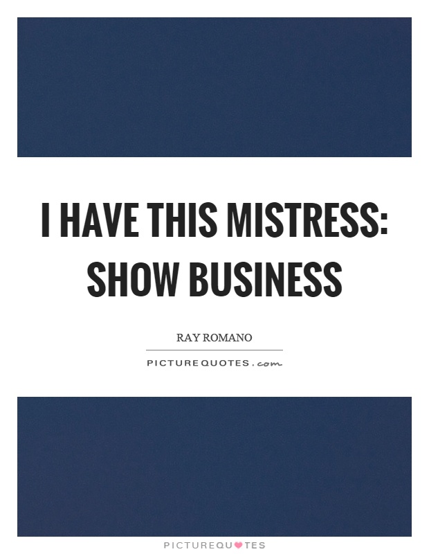 I have this mistress: show business Picture Quote #1
