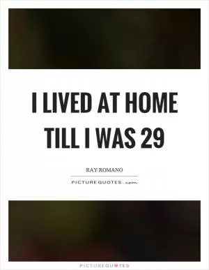 I lived at home till I was 29 Picture Quote #1