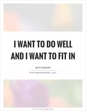 I want to do well and I want to fit in Picture Quote #1