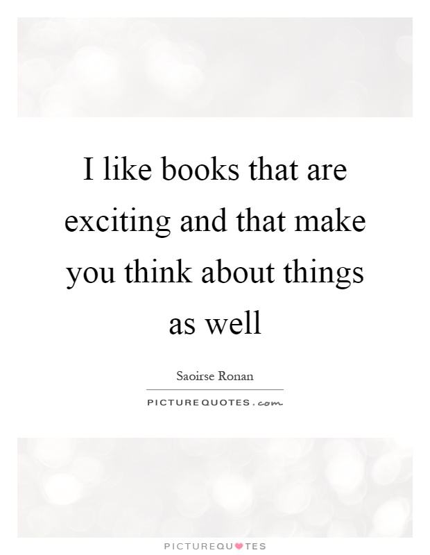 I like books that are exciting and that make you think about things as well Picture Quote #1