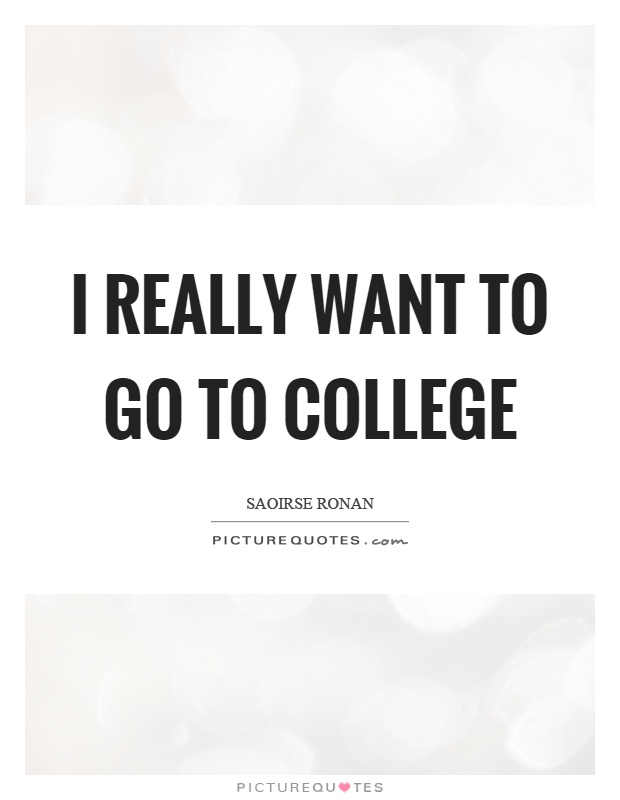 I really want to go to college Picture Quote #1
