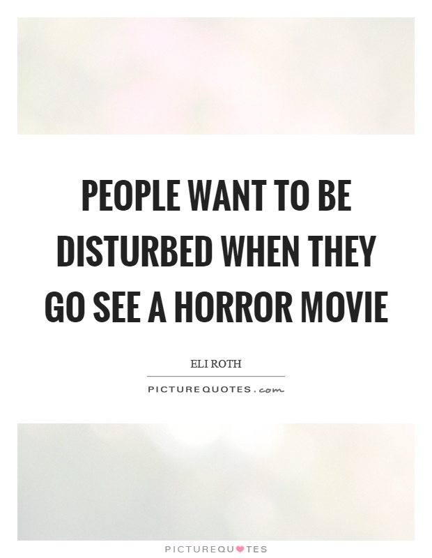 People want to be disturbed when they go see a horror movie Picture Quote #1
