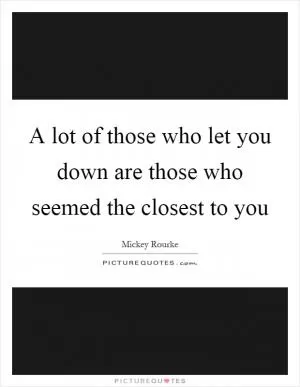 A lot of those who let you down are those who seemed the closest to you Picture Quote #1