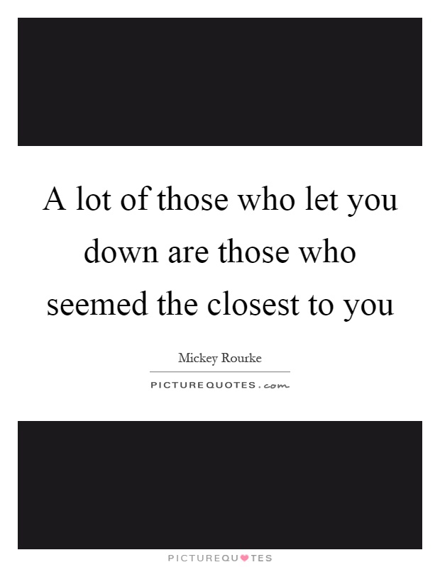 A lot of those who let you down are those who seemed the closest to you Picture Quote #1