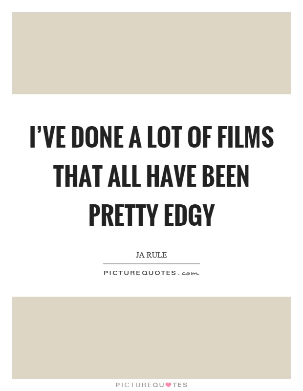 I've done a lot of films that all have been pretty edgy Picture Quote #1