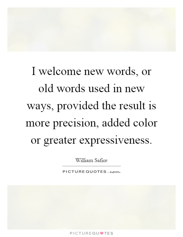 I welcome new words, or old words used in new ways, provided the result is more precision, added color or greater expressiveness Picture Quote #1