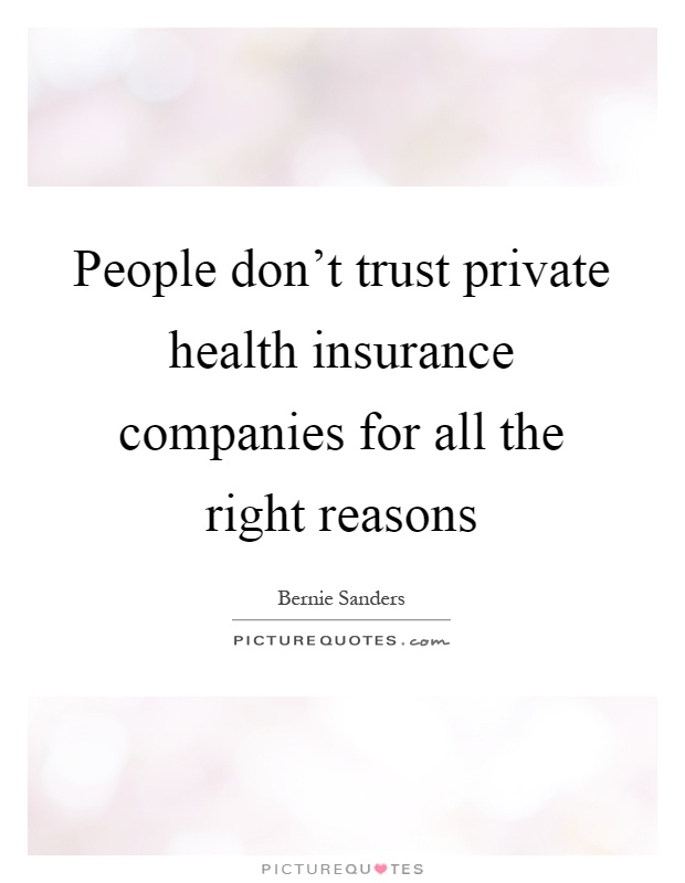 People don't trust private health insurance companies for all the right reasons Picture Quote #1