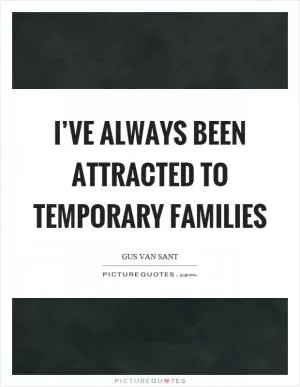 I’ve always been attracted to temporary families Picture Quote #1