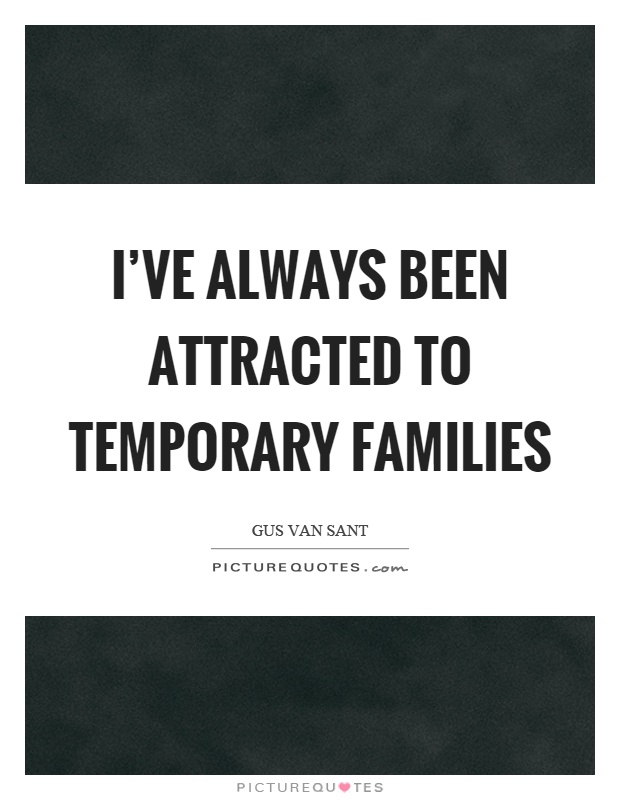 I've always been attracted to temporary families Picture Quote #1