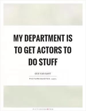 My department is to get actors to do stuff Picture Quote #1