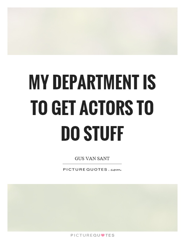 My department is to get actors to do stuff Picture Quote #1