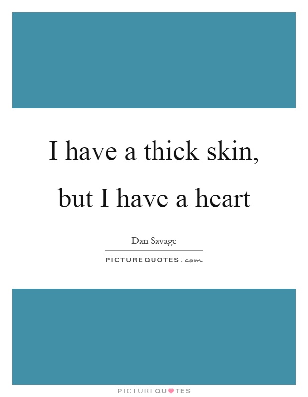 I have a thick skin, but I have a heart Picture Quote #1