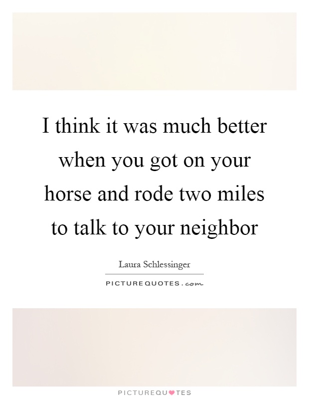 I think it was much better when you got on your horse and rode two miles to talk to your neighbor Picture Quote #1