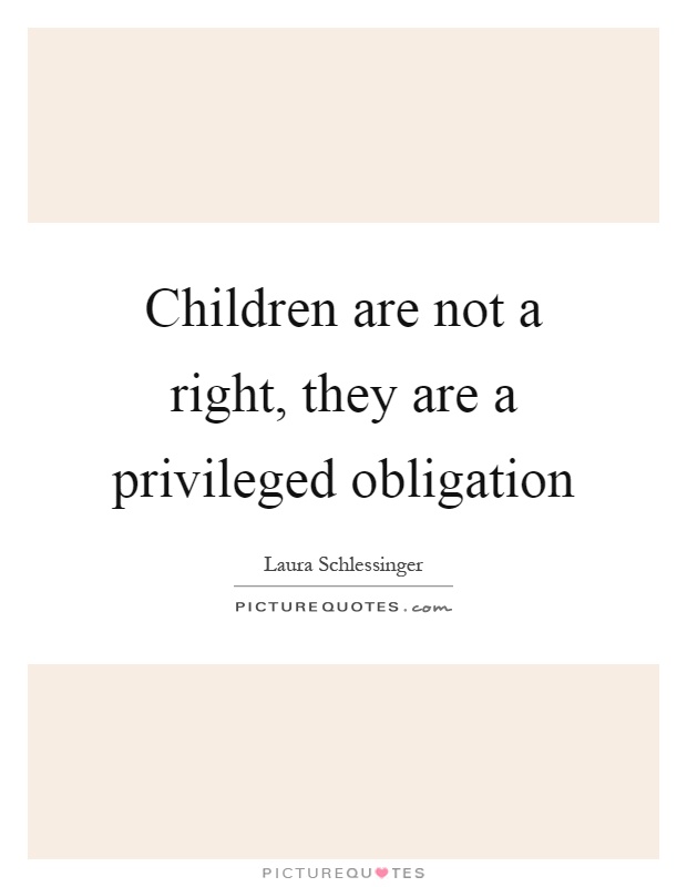 Children are not a right, they are a privileged obligation Picture Quote #1
