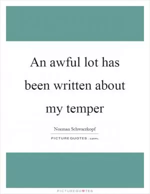 An awful lot has been written about my temper Picture Quote #1