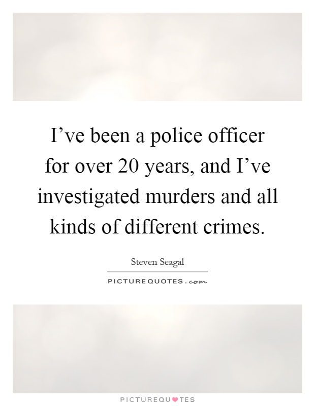 I've been a police officer for over 20 years, and I've investigated murders and all kinds of different crimes Picture Quote #1