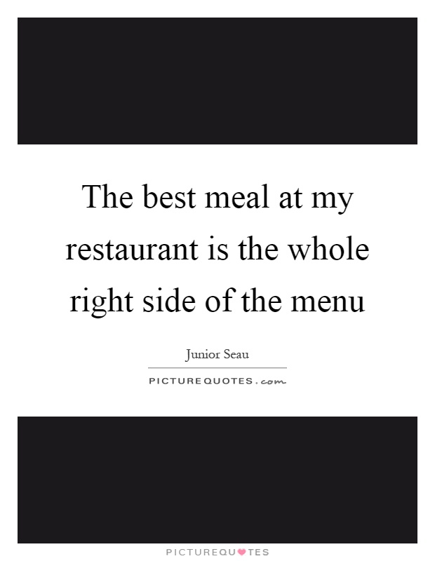 The best meal at my restaurant is the whole right side of the menu Picture Quote #1