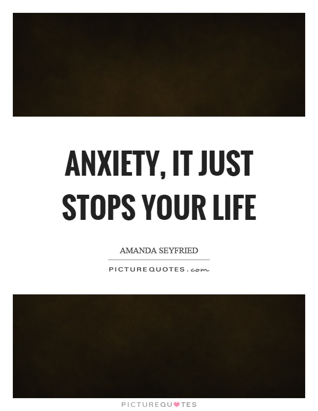 Anxiety, it just stops your life Picture Quote #1