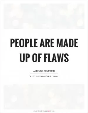 People are made up of flaws Picture Quote #1