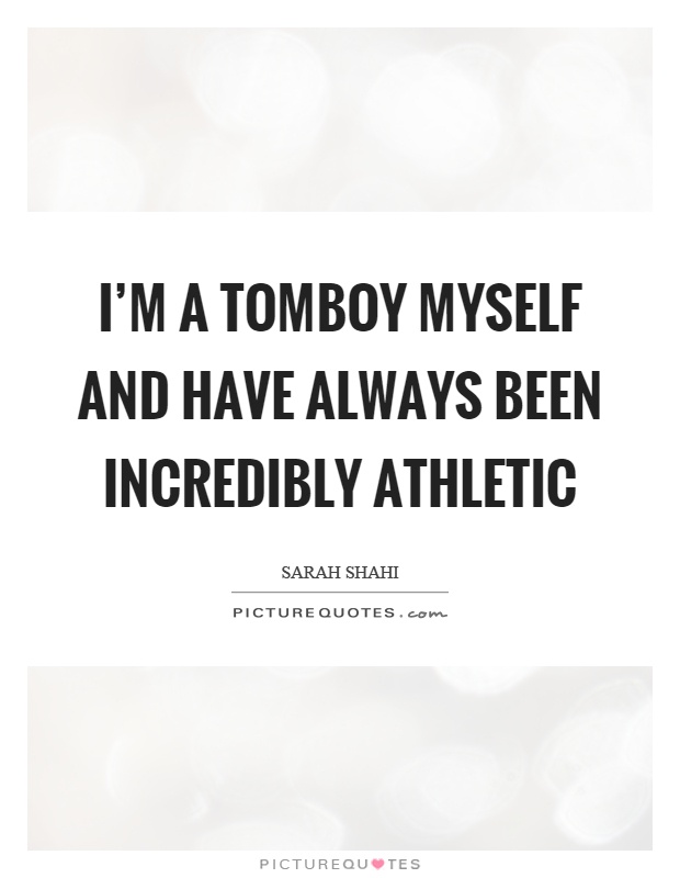 I'm a tomboy myself and have always been incredibly athletic Picture Quote #1