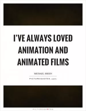 I’ve always loved animation and animated films Picture Quote #1