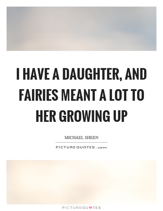 I have a daughter, and fairies meant a lot to her growing up Picture Quote #1