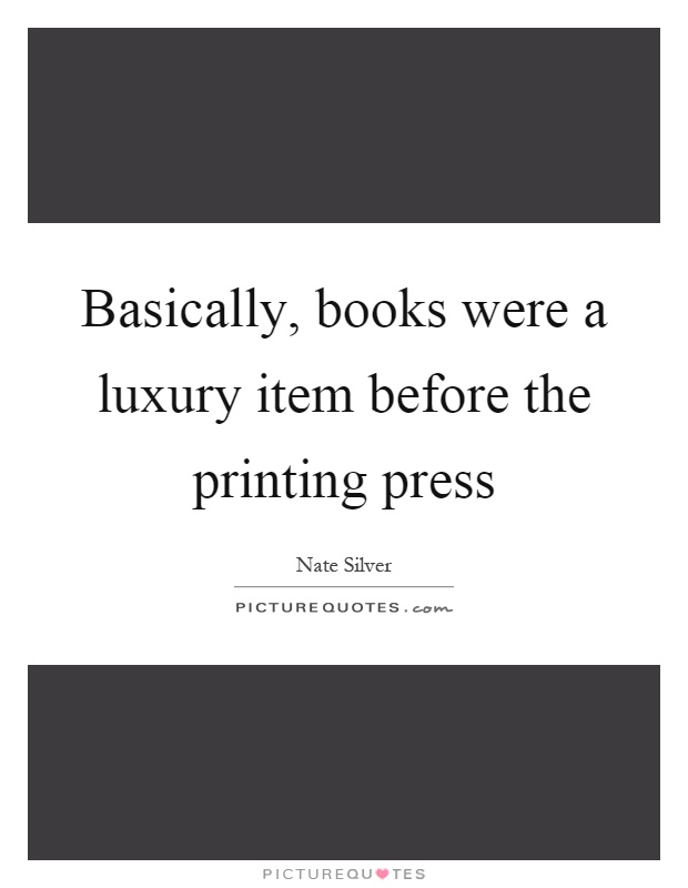 Basically, books were a luxury item before the printing press Picture Quote #1