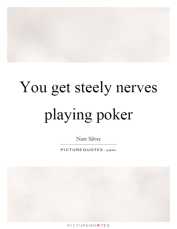 You get steely nerves playing poker Picture Quote #1