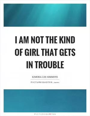 I am not the kind of girl that gets in trouble Picture Quote #1