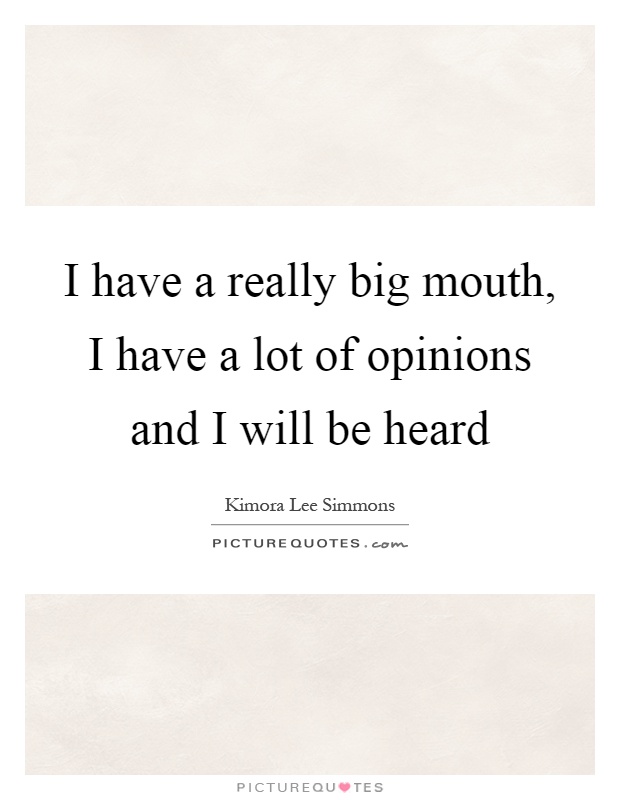 I have a really big mouth, I have a lot of opinions and I will be heard Picture Quote #1