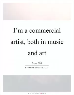 I’m a commercial artist, both in music and art Picture Quote #1