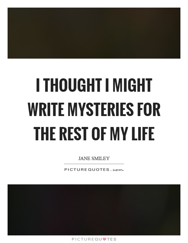 I thought I might write mysteries for the rest of my life Picture Quote #1