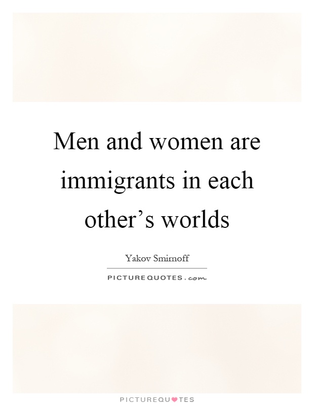 Men and women are immigrants in each other's worlds Picture Quote #1