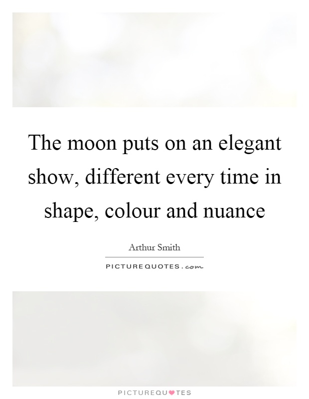 The moon puts on an elegant show, different every time in shape, colour and nuance Picture Quote #1