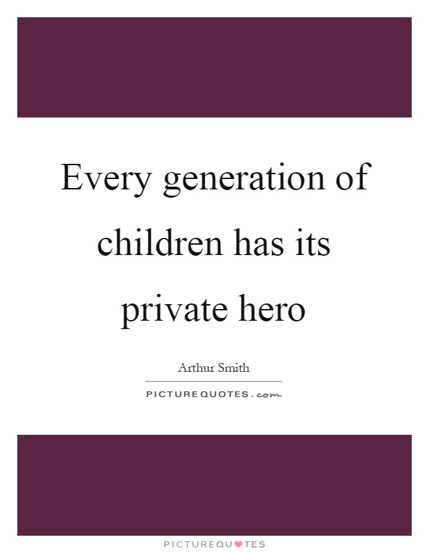 Every generation of children has its private hero Picture Quote #1