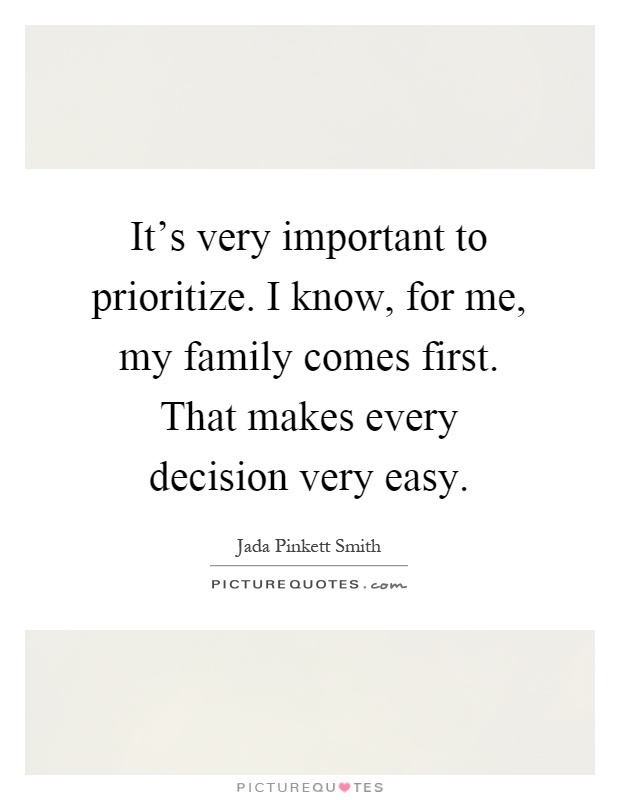 It's very important to prioritize. I know, for me, my family comes first. That makes every decision very easy Picture Quote #1