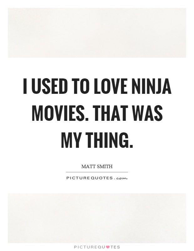 I used to love ninja movies. That was my thing Picture Quote #1