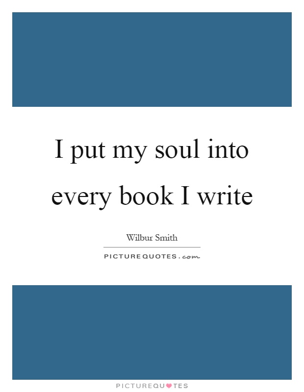 I put my soul into every book I write Picture Quote #1