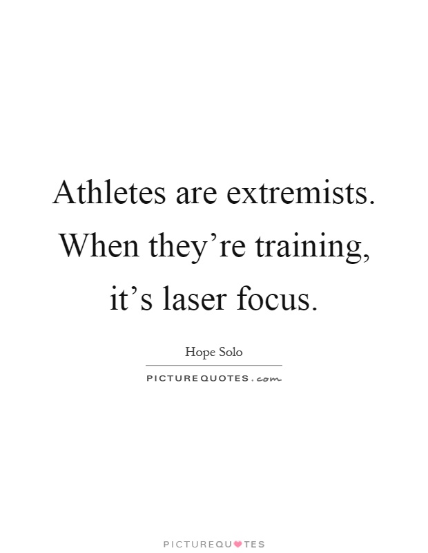 Athletes are extremists. When they're training, it's laser focus Picture Quote #1