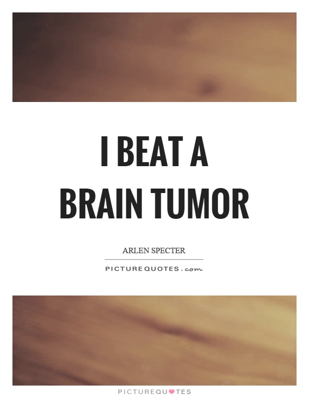 I beat a brain tumor Picture Quote #1