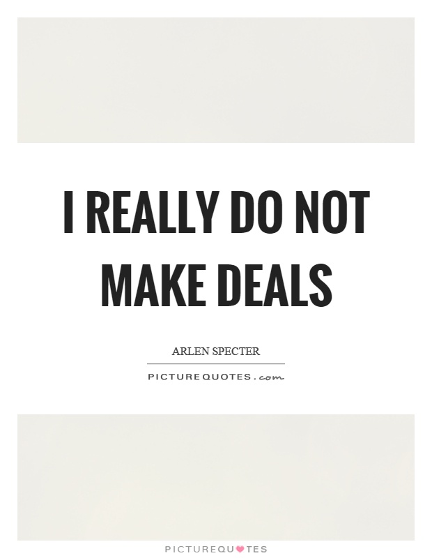 I really do not make deals Picture Quote #1