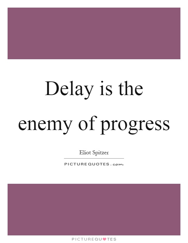 Delay is the enemy of progress Picture Quote #1