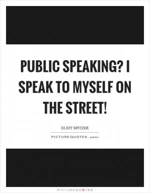 Public speaking? I speak to myself on the street! Picture Quote #1