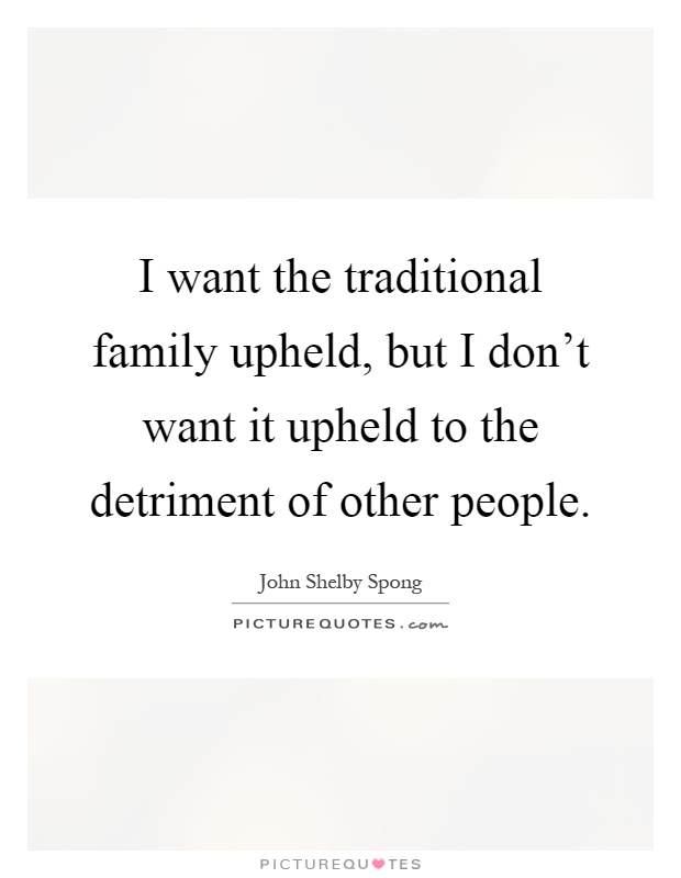 I want the traditional family upheld, but I don't want it upheld to the detriment of other people Picture Quote #1