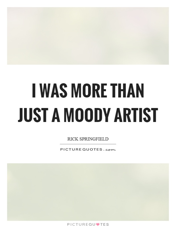 I was more than just a moody artist Picture Quote #1