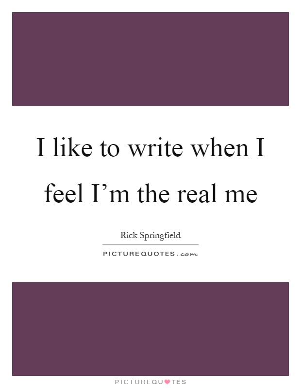 I like to write when I feel I’m the real me Picture Quote #1