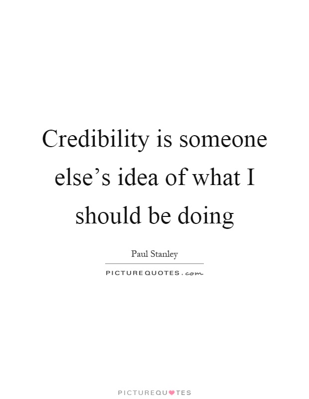 Credibility is someone else's idea of what I should be doing Picture Quote #1