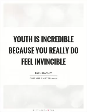 Youth is incredible because you really do feel invincible Picture Quote #1