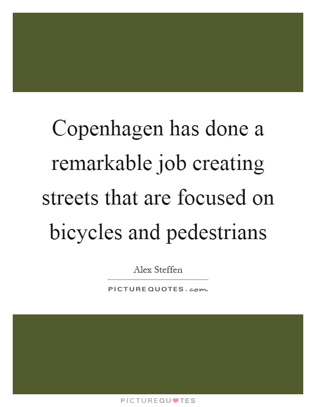 Copenhagen has done a remarkable job creating streets that are focused on bicycles and pedestrians Picture Quote #1