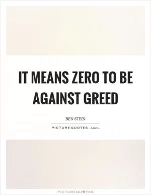 It means zero to be against greed Picture Quote #1